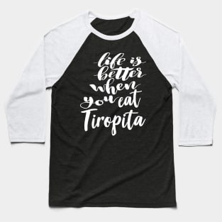 Life Is Better When You Eat Tiropita Baseball T-Shirt